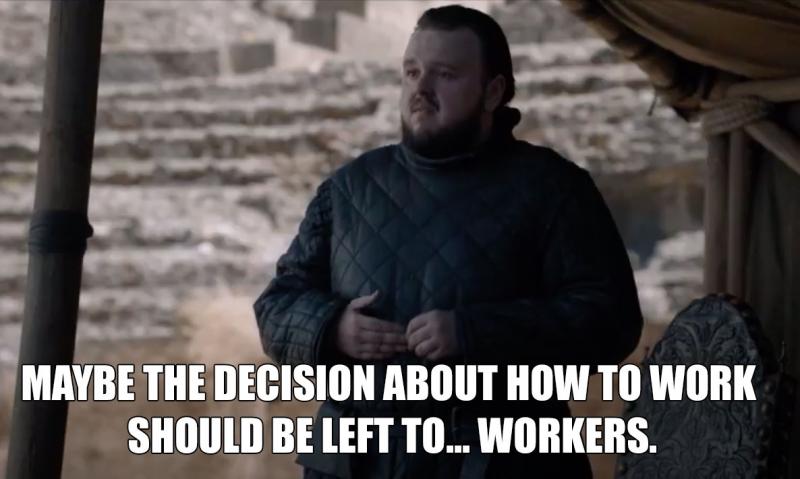 still from the final episode of Game of Thrones with the words Maybe the decision about how to work should be left to workers.